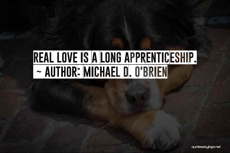 Michael D. O'Brien Quotes: Real Love Is A Long Apprenticeship.