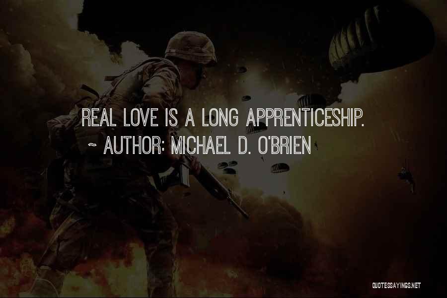 Michael D. O'Brien Quotes: Real Love Is A Long Apprenticeship.