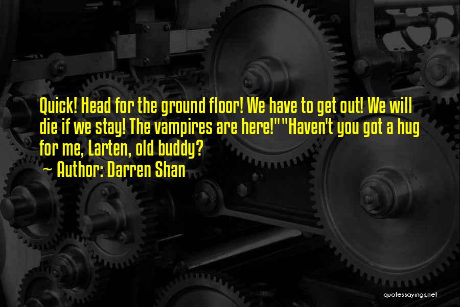 Darren Shan Quotes: Quick! Head For The Ground Floor! We Have To Get Out! We Will Die If We Stay! The Vampires Are