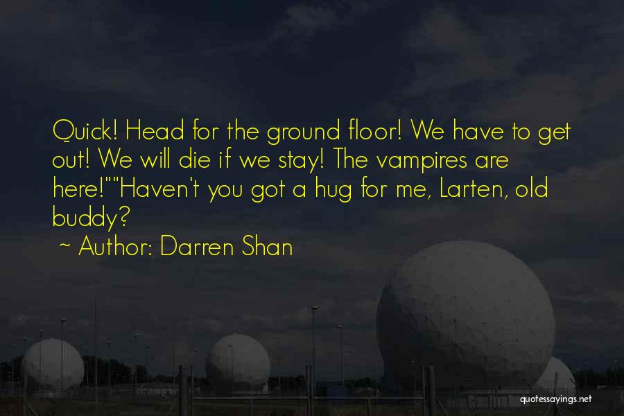 Darren Shan Quotes: Quick! Head For The Ground Floor! We Have To Get Out! We Will Die If We Stay! The Vampires Are