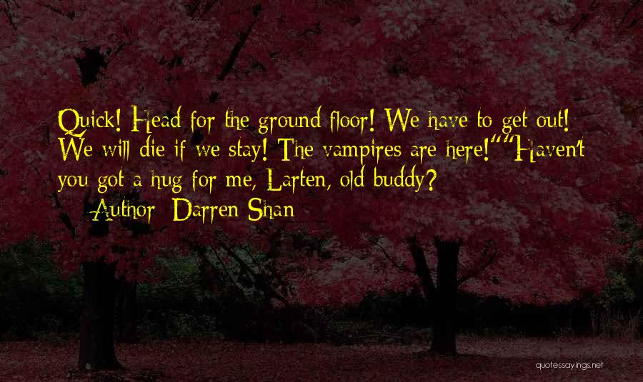 Darren Shan Quotes: Quick! Head For The Ground Floor! We Have To Get Out! We Will Die If We Stay! The Vampires Are
