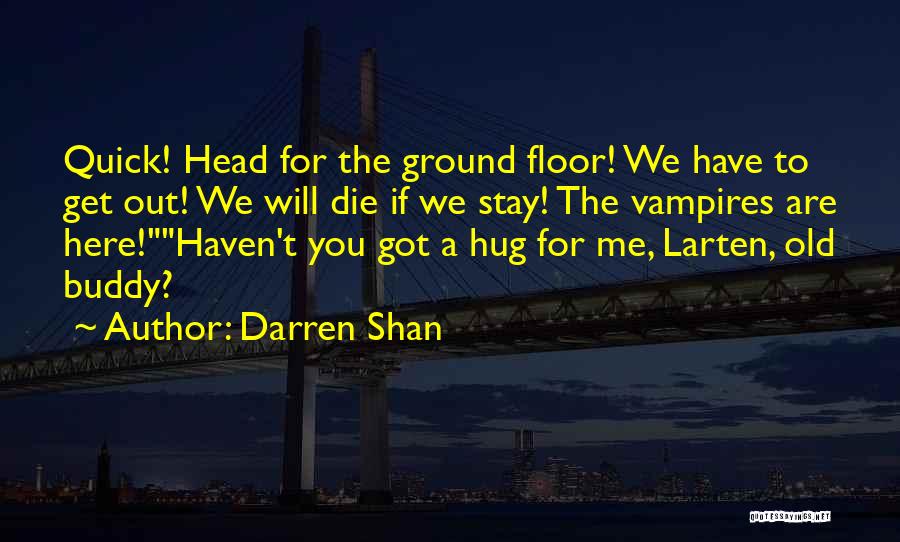 Darren Shan Quotes: Quick! Head For The Ground Floor! We Have To Get Out! We Will Die If We Stay! The Vampires Are