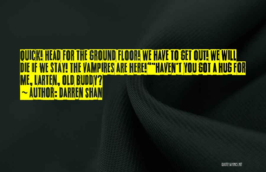 Darren Shan Quotes: Quick! Head For The Ground Floor! We Have To Get Out! We Will Die If We Stay! The Vampires Are