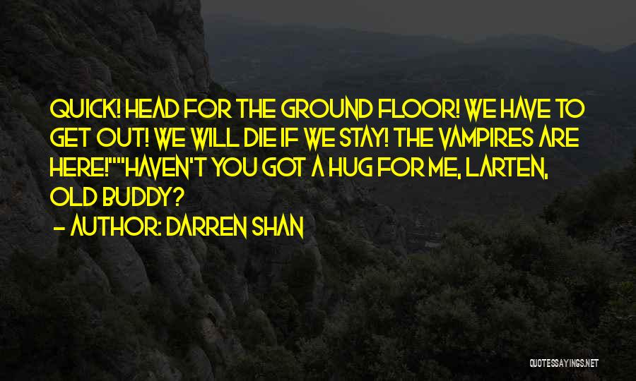 Darren Shan Quotes: Quick! Head For The Ground Floor! We Have To Get Out! We Will Die If We Stay! The Vampires Are