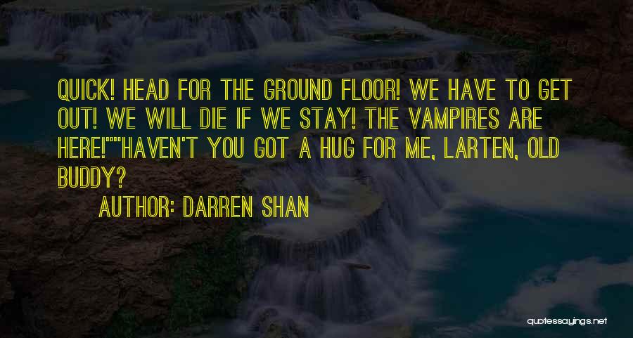 Darren Shan Quotes: Quick! Head For The Ground Floor! We Have To Get Out! We Will Die If We Stay! The Vampires Are
