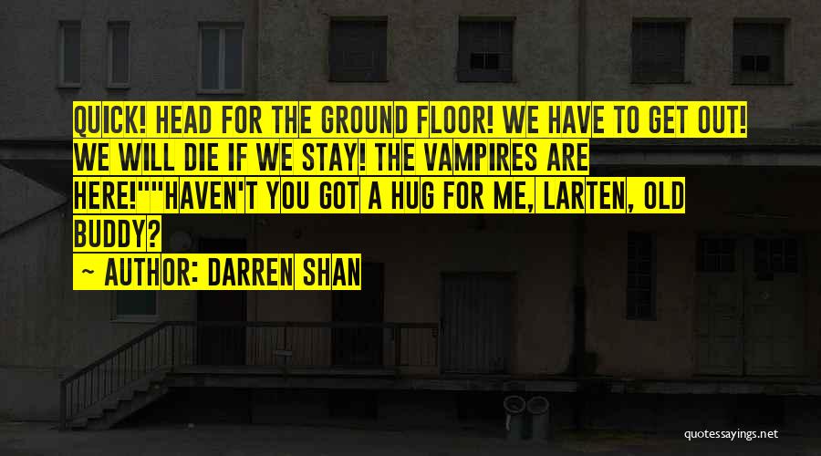 Darren Shan Quotes: Quick! Head For The Ground Floor! We Have To Get Out! We Will Die If We Stay! The Vampires Are