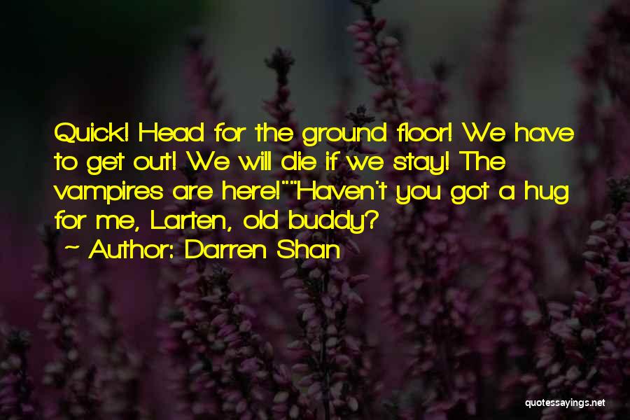 Darren Shan Quotes: Quick! Head For The Ground Floor! We Have To Get Out! We Will Die If We Stay! The Vampires Are