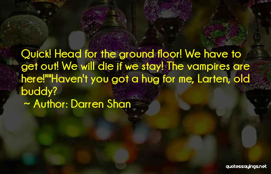 Darren Shan Quotes: Quick! Head For The Ground Floor! We Have To Get Out! We Will Die If We Stay! The Vampires Are
