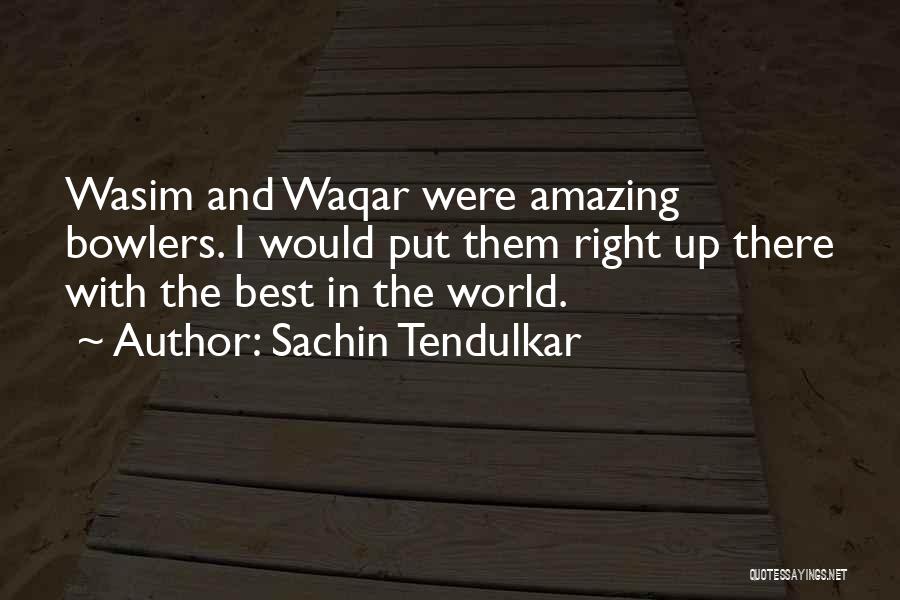 Sachin Tendulkar Quotes: Wasim And Waqar Were Amazing Bowlers. I Would Put Them Right Up There With The Best In The World.