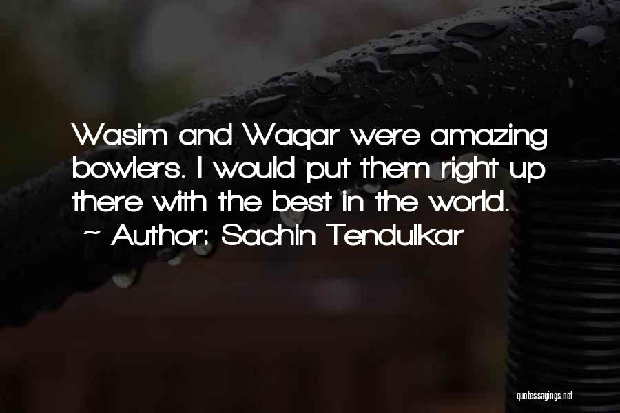 Sachin Tendulkar Quotes: Wasim And Waqar Were Amazing Bowlers. I Would Put Them Right Up There With The Best In The World.
