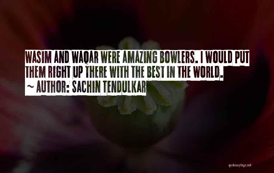 Sachin Tendulkar Quotes: Wasim And Waqar Were Amazing Bowlers. I Would Put Them Right Up There With The Best In The World.