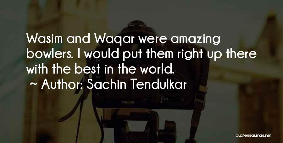 Sachin Tendulkar Quotes: Wasim And Waqar Were Amazing Bowlers. I Would Put Them Right Up There With The Best In The World.