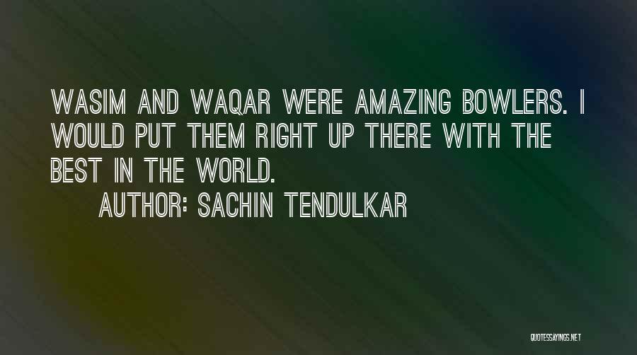 Sachin Tendulkar Quotes: Wasim And Waqar Were Amazing Bowlers. I Would Put Them Right Up There With The Best In The World.