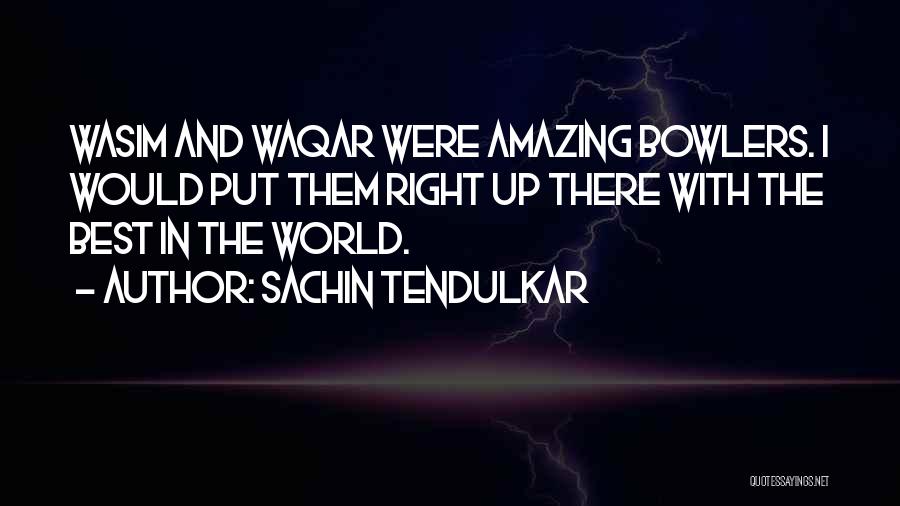 Sachin Tendulkar Quotes: Wasim And Waqar Were Amazing Bowlers. I Would Put Them Right Up There With The Best In The World.