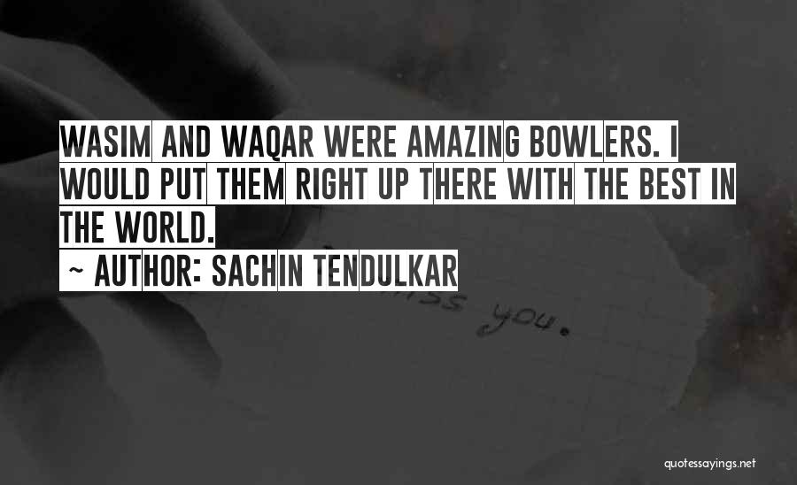 Sachin Tendulkar Quotes: Wasim And Waqar Were Amazing Bowlers. I Would Put Them Right Up There With The Best In The World.