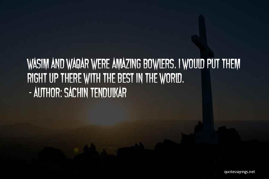 Sachin Tendulkar Quotes: Wasim And Waqar Were Amazing Bowlers. I Would Put Them Right Up There With The Best In The World.