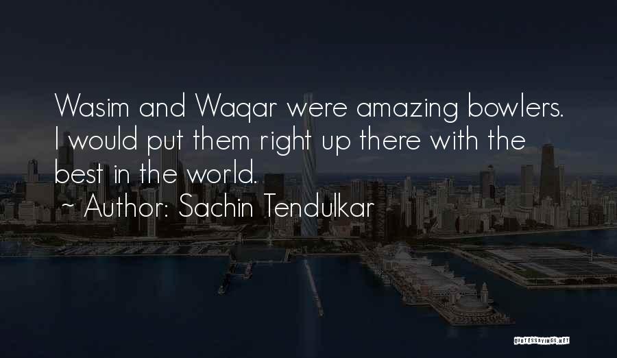 Sachin Tendulkar Quotes: Wasim And Waqar Were Amazing Bowlers. I Would Put Them Right Up There With The Best In The World.