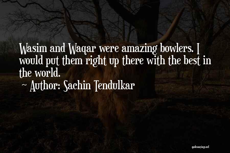 Sachin Tendulkar Quotes: Wasim And Waqar Were Amazing Bowlers. I Would Put Them Right Up There With The Best In The World.