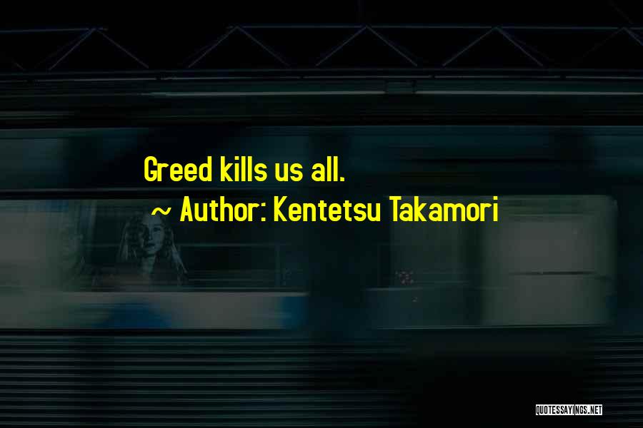 Kentetsu Takamori Quotes: Greed Kills Us All.