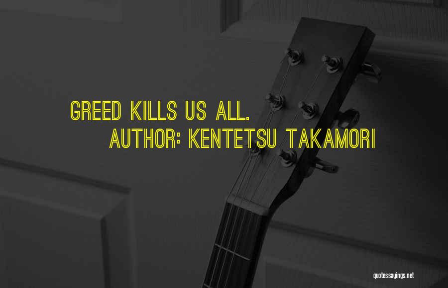 Kentetsu Takamori Quotes: Greed Kills Us All.