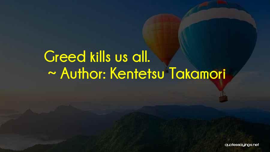 Kentetsu Takamori Quotes: Greed Kills Us All.