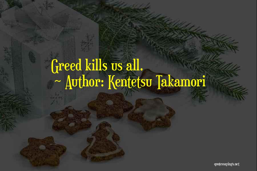 Kentetsu Takamori Quotes: Greed Kills Us All.