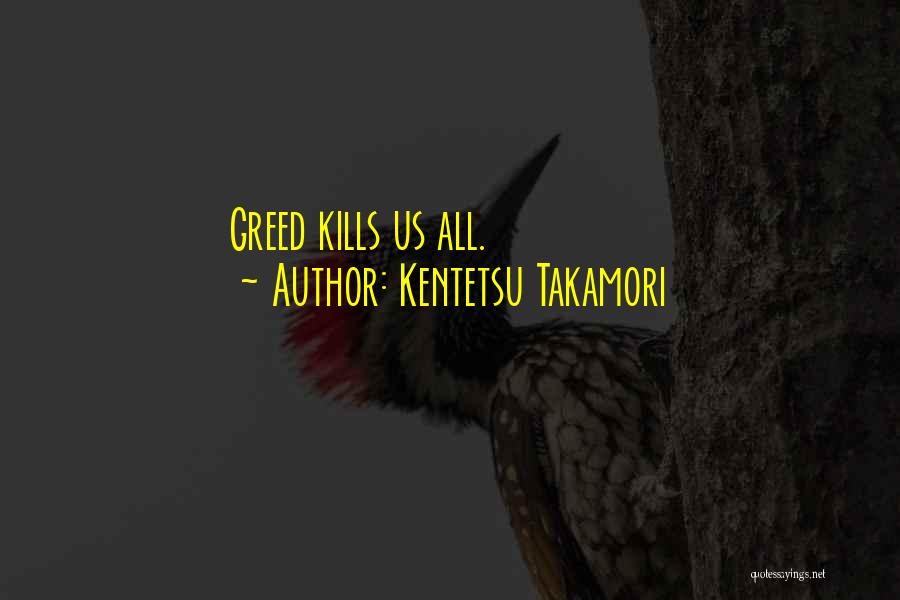 Kentetsu Takamori Quotes: Greed Kills Us All.