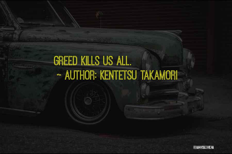 Kentetsu Takamori Quotes: Greed Kills Us All.