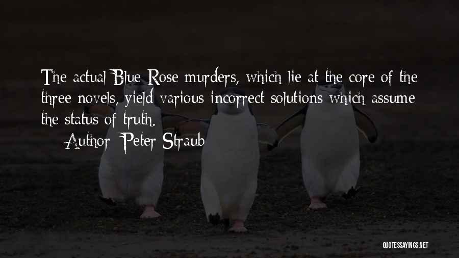 Peter Straub Quotes: The Actual Blue Rose Murders, Which Lie At The Core Of The Three Novels, Yield Various Incorrect Solutions Which Assume