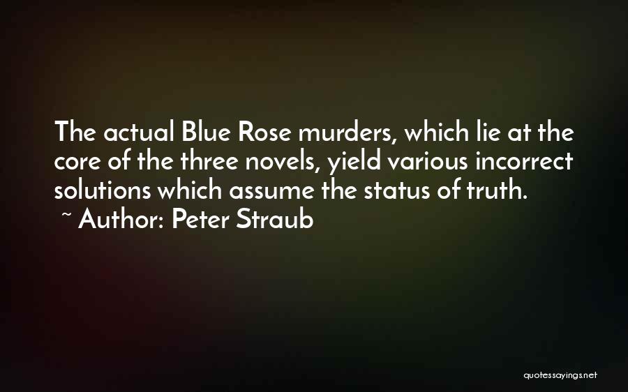 Peter Straub Quotes: The Actual Blue Rose Murders, Which Lie At The Core Of The Three Novels, Yield Various Incorrect Solutions Which Assume