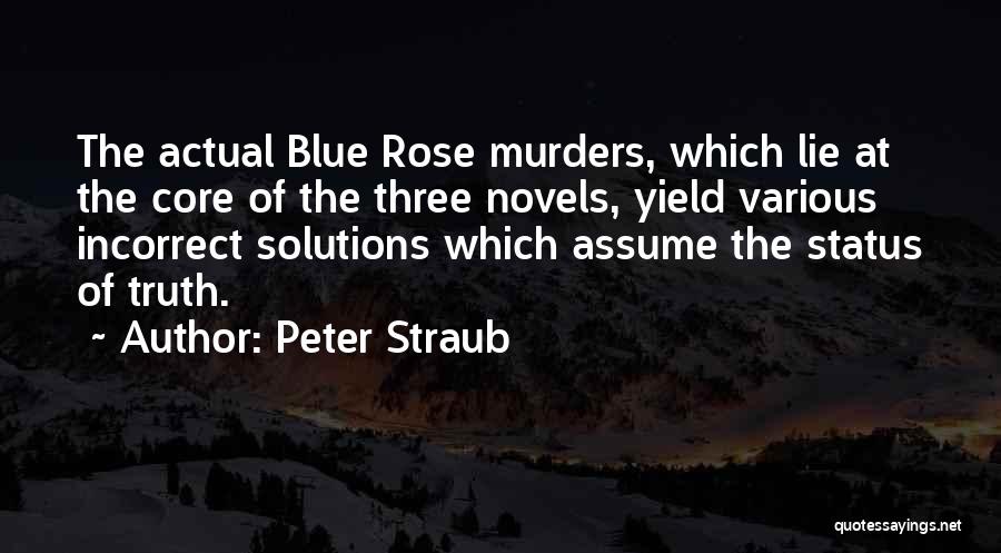 Peter Straub Quotes: The Actual Blue Rose Murders, Which Lie At The Core Of The Three Novels, Yield Various Incorrect Solutions Which Assume