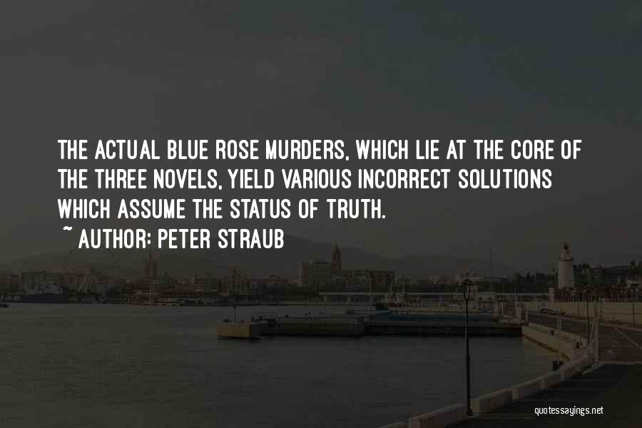 Peter Straub Quotes: The Actual Blue Rose Murders, Which Lie At The Core Of The Three Novels, Yield Various Incorrect Solutions Which Assume