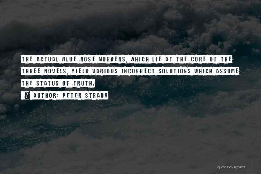 Peter Straub Quotes: The Actual Blue Rose Murders, Which Lie At The Core Of The Three Novels, Yield Various Incorrect Solutions Which Assume
