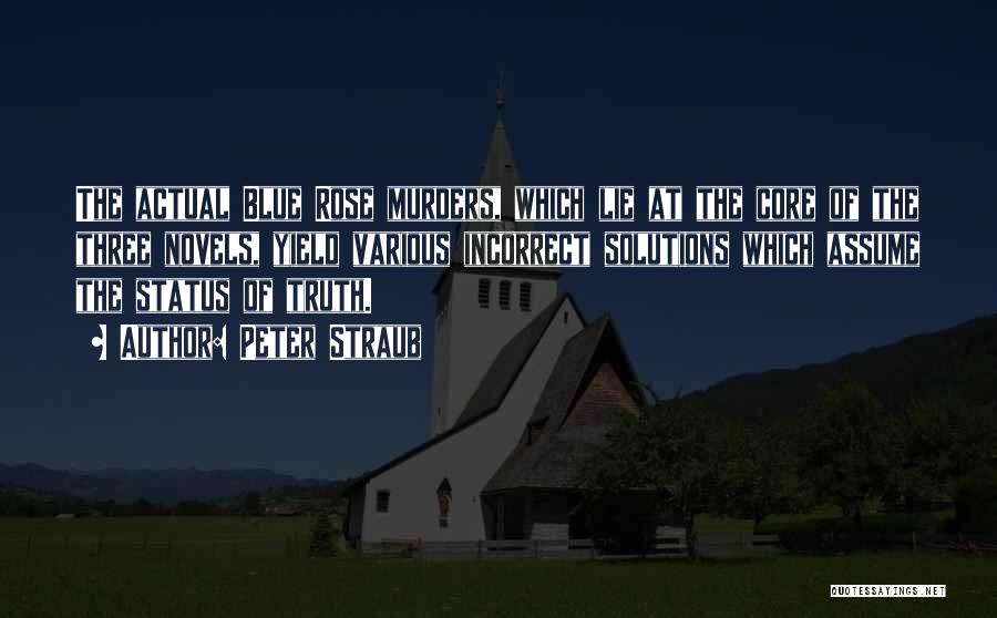 Peter Straub Quotes: The Actual Blue Rose Murders, Which Lie At The Core Of The Three Novels, Yield Various Incorrect Solutions Which Assume