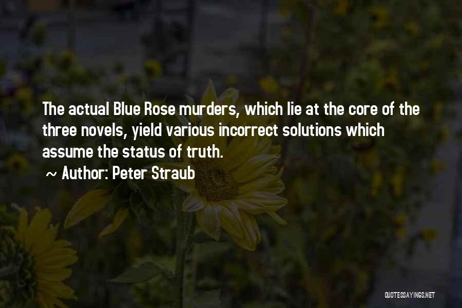 Peter Straub Quotes: The Actual Blue Rose Murders, Which Lie At The Core Of The Three Novels, Yield Various Incorrect Solutions Which Assume