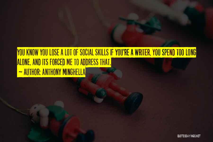 Anthony Minghella Quotes: You Know You Lose A Lot Of Social Skills If You're A Writer. You Spend Too Long Alone. And Its