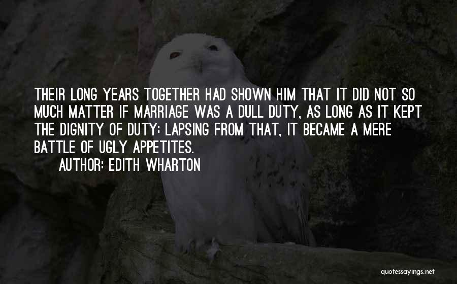 Edith Wharton Quotes: Their Long Years Together Had Shown Him That It Did Not So Much Matter If Marriage Was A Dull Duty,