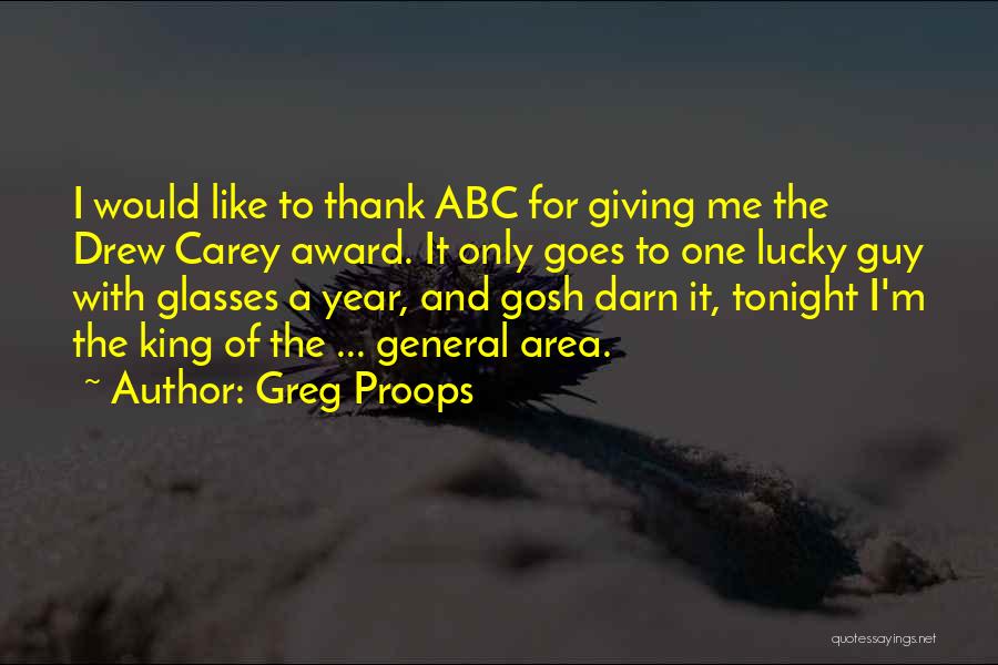 Greg Proops Quotes: I Would Like To Thank Abc For Giving Me The Drew Carey Award. It Only Goes To One Lucky Guy