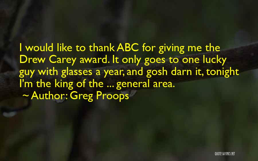 Greg Proops Quotes: I Would Like To Thank Abc For Giving Me The Drew Carey Award. It Only Goes To One Lucky Guy