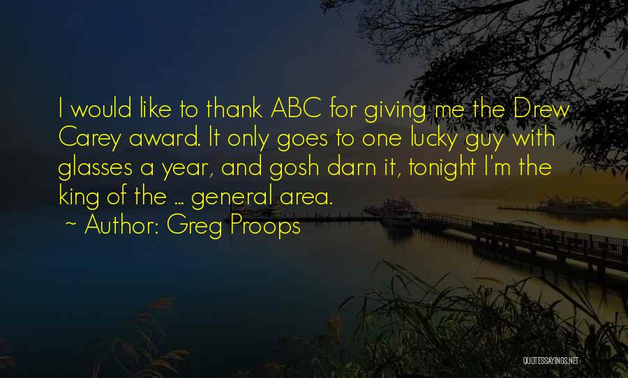 Greg Proops Quotes: I Would Like To Thank Abc For Giving Me The Drew Carey Award. It Only Goes To One Lucky Guy