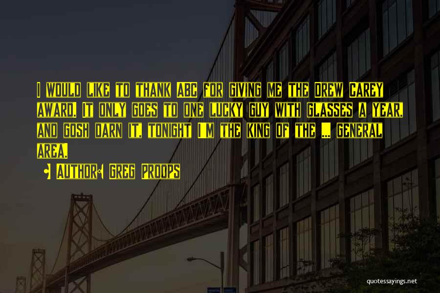 Greg Proops Quotes: I Would Like To Thank Abc For Giving Me The Drew Carey Award. It Only Goes To One Lucky Guy