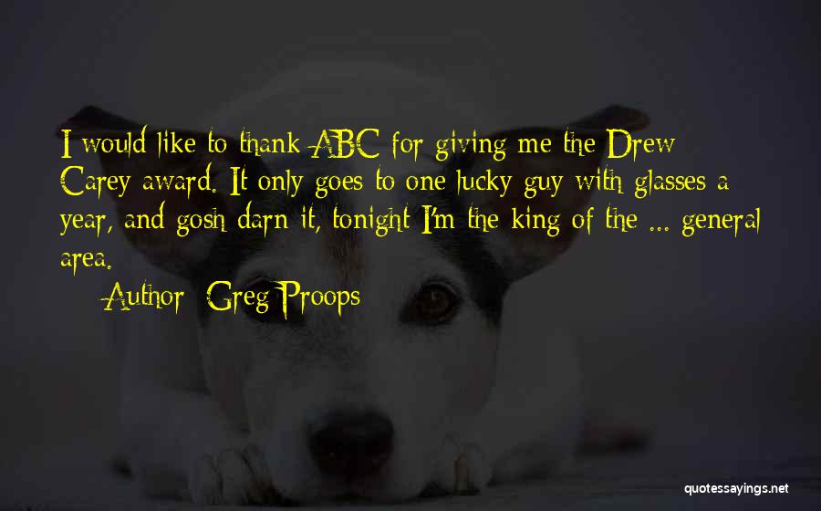 Greg Proops Quotes: I Would Like To Thank Abc For Giving Me The Drew Carey Award. It Only Goes To One Lucky Guy