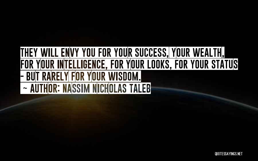 Nassim Nicholas Taleb Quotes: They Will Envy You For Your Success, Your Wealth, For Your Intelligence, For Your Looks, For Your Status - But