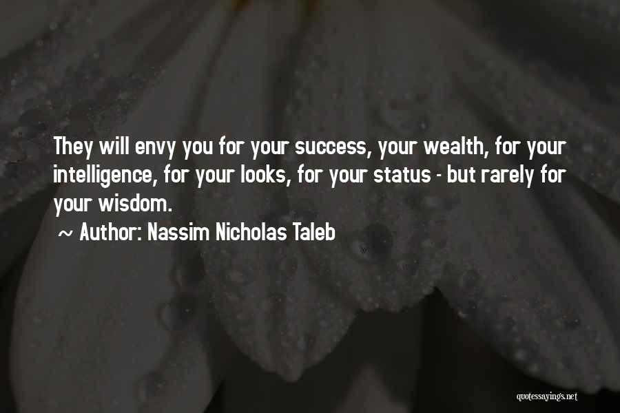 Nassim Nicholas Taleb Quotes: They Will Envy You For Your Success, Your Wealth, For Your Intelligence, For Your Looks, For Your Status - But