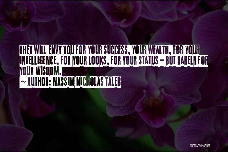 Nassim Nicholas Taleb Quotes: They Will Envy You For Your Success, Your Wealth, For Your Intelligence, For Your Looks, For Your Status - But