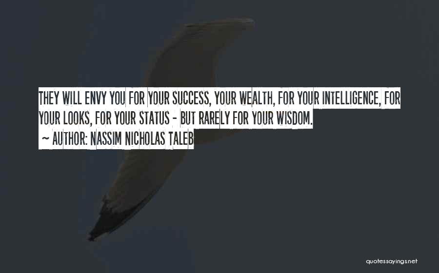 Nassim Nicholas Taleb Quotes: They Will Envy You For Your Success, Your Wealth, For Your Intelligence, For Your Looks, For Your Status - But