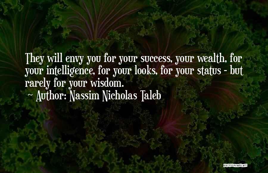 Nassim Nicholas Taleb Quotes: They Will Envy You For Your Success, Your Wealth, For Your Intelligence, For Your Looks, For Your Status - But