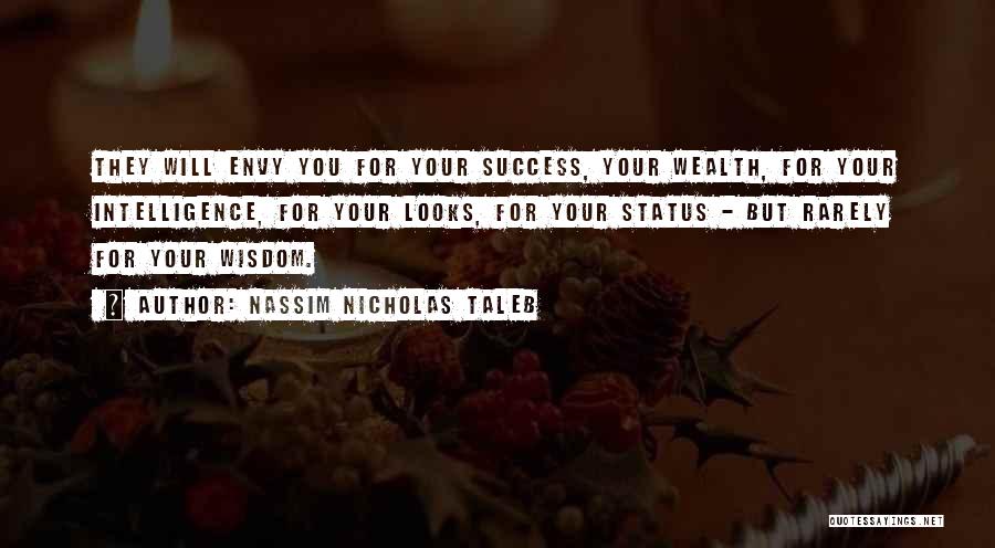 Nassim Nicholas Taleb Quotes: They Will Envy You For Your Success, Your Wealth, For Your Intelligence, For Your Looks, For Your Status - But