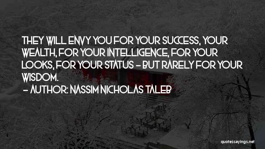 Nassim Nicholas Taleb Quotes: They Will Envy You For Your Success, Your Wealth, For Your Intelligence, For Your Looks, For Your Status - But