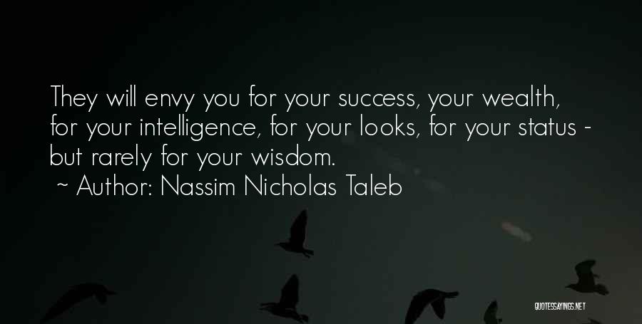 Nassim Nicholas Taleb Quotes: They Will Envy You For Your Success, Your Wealth, For Your Intelligence, For Your Looks, For Your Status - But